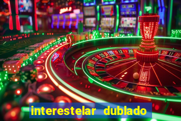 interestelar dublado 4k interestelar filme completo dublado